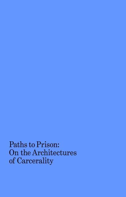 Book Paths to Prison - On the Architecture of Carcerality Isabelle Kirkham-Lewitt
