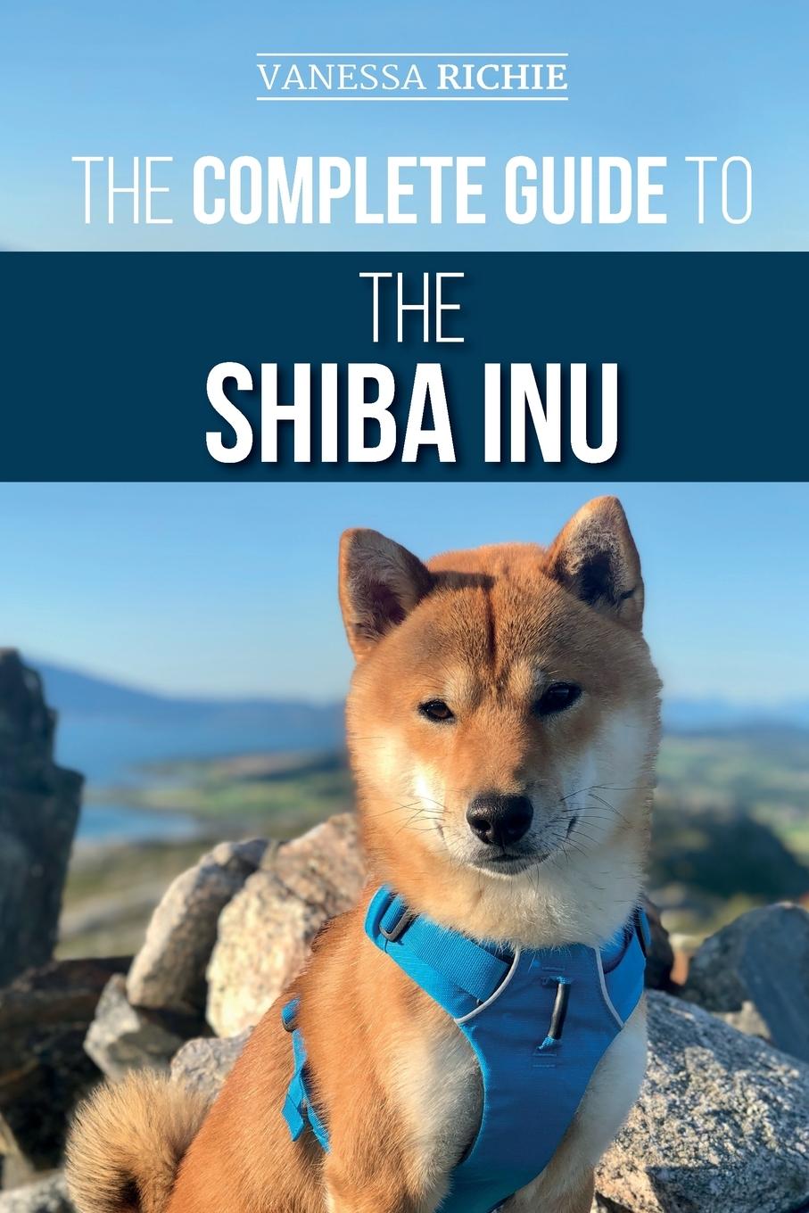 Könyv The Complete Guide to the Shiba Inu: Selecting, Preparing For, Training, Feeding, Raising, and Loving Your New Shiba Inu 