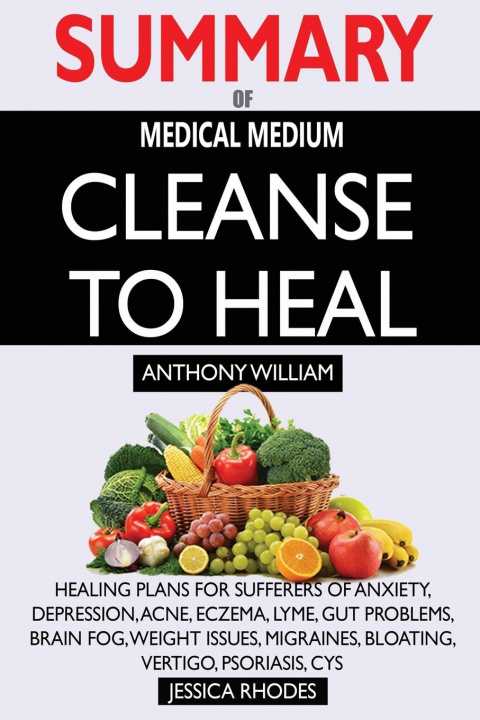 Könyv SUMMARY Of Medical Medium Cleanse to Heal: Healing Plans for Sufferers of Anxiety, Depression, Acne, Eczema, Lyme, Gut Problems, Brain Fog, Weight Iss 