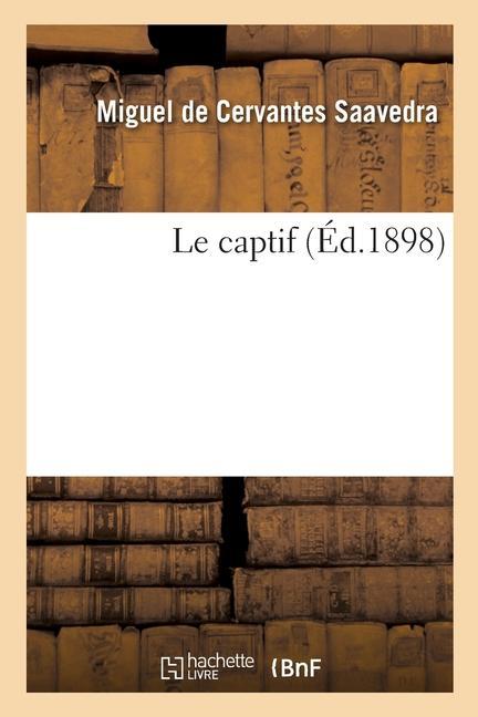 Knjiga Le Captif Miguel De Cervantes Saavedra