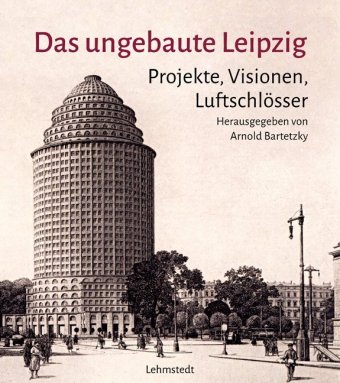 Boek Das ungebaute Leipzig Arnold Bartetzky