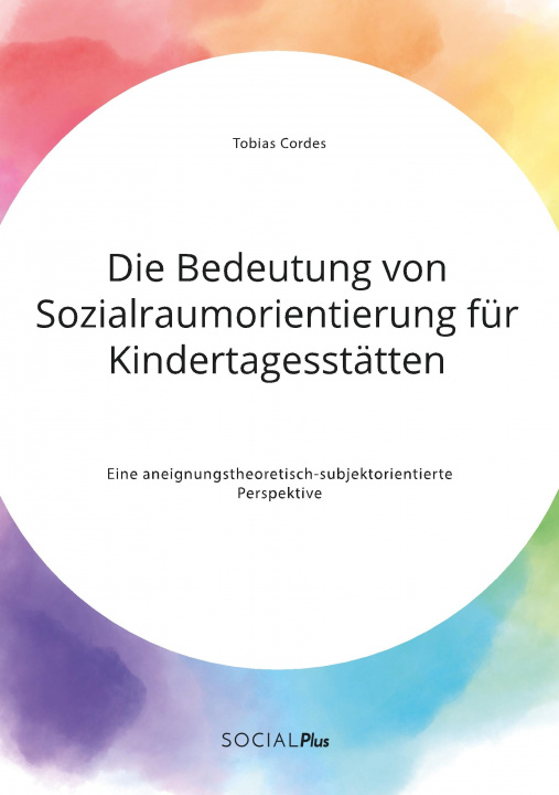 Книга Bedeutung von Sozialraumorientierung fur Kindertagesstatten. Eine aneignungstheoretisch-subjektorientierte Perspektive 