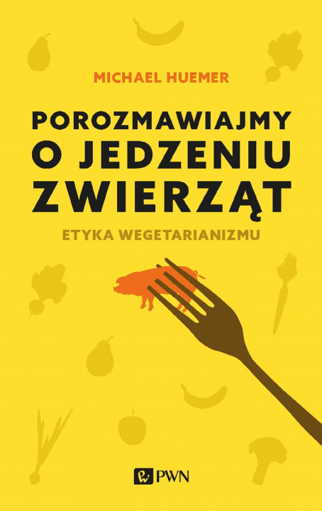 Kniha Porozmawiajmy o jedzeniu zwierząt Etyka wegetarianizmu Huemer Michael