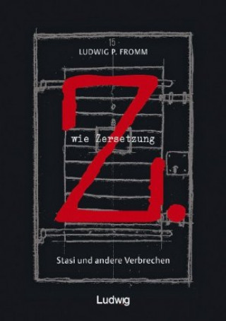 Carte Z. wie Zersetzung. Stasi und andere Verbrechen 