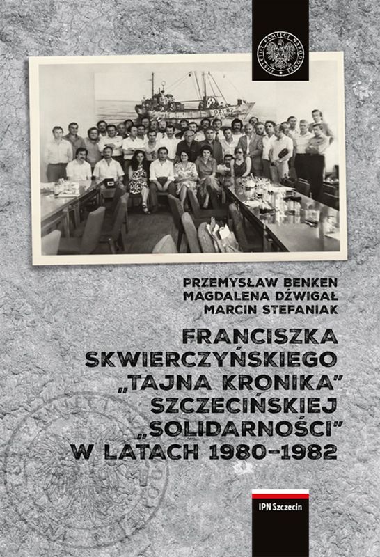 Knjiga Franciszka Skwierczyńskiego „tajna kronika” Szczecińskiej „Solidarności” w latach 1980-1982 Dźwigał Magdalena
