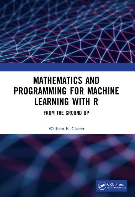 Book Mathematics and Programming for Machine Learning with R William B. Claster