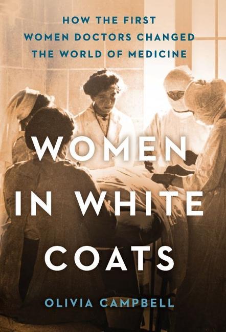 Könyv Women in White Coats: How the First Women Doctors Changed the World of Medicine 