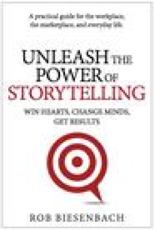 Kniha Unleash the Power of Storytelling: Win Hearts, Change Minds, Get Results 
