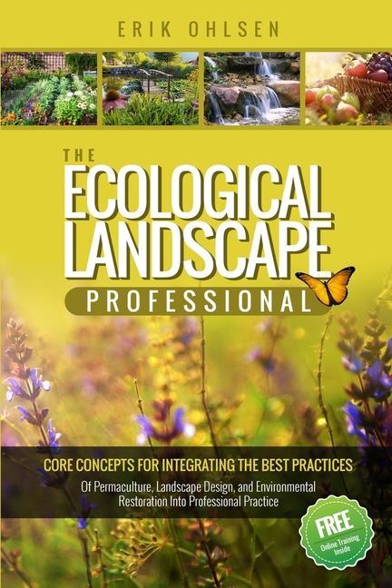 Book The Ecological Landscape Professional: Core Concepts for Integrating the Best Practices of Permaculture, Landscape Design, and Environmental Restorati 