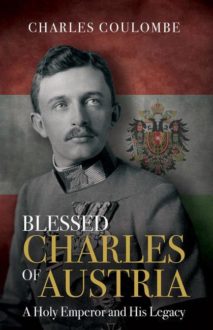 Könyv Blessed Charles of Austria: A Holy Emperor and His Legacy 