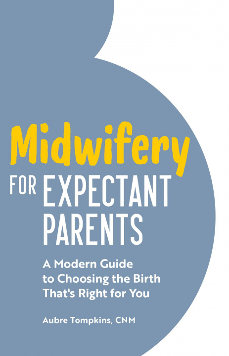 Kniha Midwifery for Expectant Parents: A Modern Guide to Choosing the Birth That's Right for You 