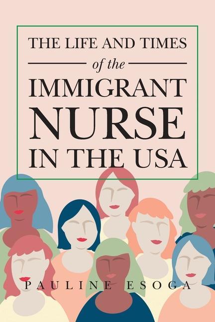 Könyv Life and Times of the Immigrant Nurse in the Usa 