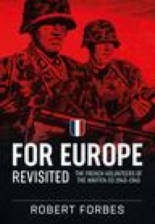 Kniha For Europe Revisited: The French Volunteers of the Waffen-SS 1943-1945 