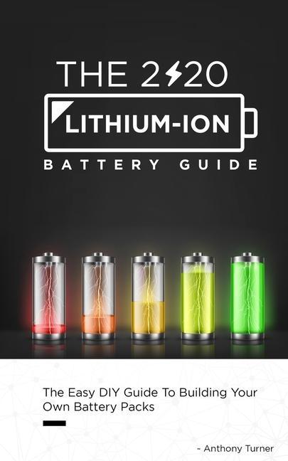 Carte The 2020 Lithium-Ion Battery Guide: The Easy DIY Guide To Building Your Own Battery Packs 