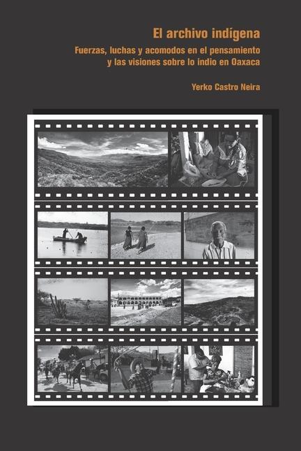 Könyv Archivo indígena: Fuerzas, luchas y acomodos en el pensamiento y las visiones sobre lo indio en Oaxaca 