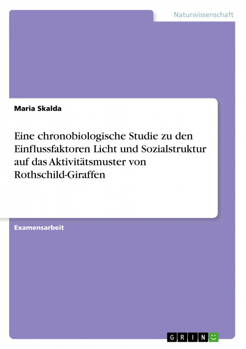 Kniha Eine chronobiologische Studie zu den Einflussfaktoren Licht und Sozialstruktur auf das Aktivitätsmuster von Rothschild-Giraffen 