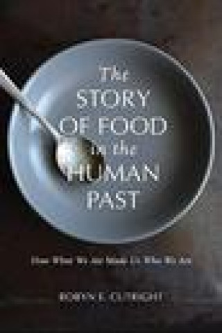 Kniha Story of Food in the Human Past Robyn E. Cutright