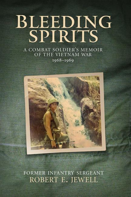 Книга Bleeding Spirits: A Combat Soldier's Memoir of the Vietnam War, 1968-1969 Robert E. Jewell