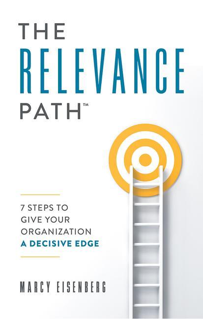 Knjiga The Relevance Path(tm)️: 7 Steps to Give Your Organization a Decisive Edge Marcy Eisenberg