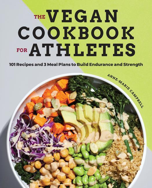 Carte The Vegan Cookbook for Athletes: 101 Recipes and 3 Meal Plans to Build Endurance and Strength 