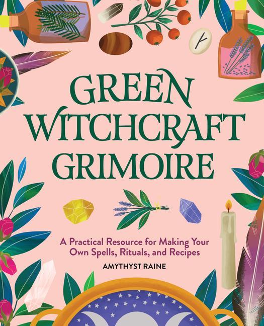 Книга Green Witchcraft Grimoire: A Practical Resource for Making Your Own Spells, Rituals, and Recipes 