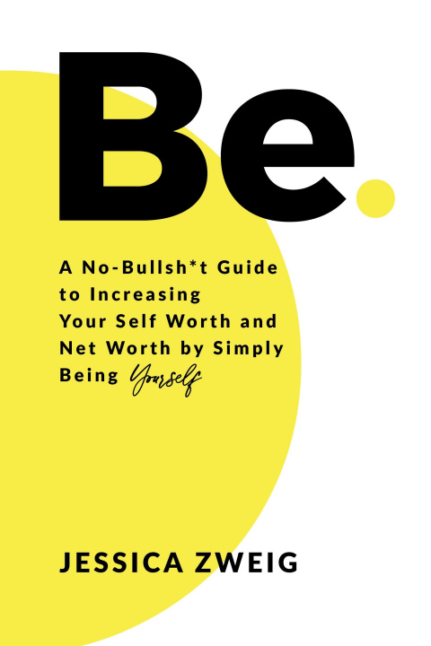 Kniha Be: A No-Bullsh*t Guide to Increasing Your Self Worth and Net Worth by Simply Being Yourself 