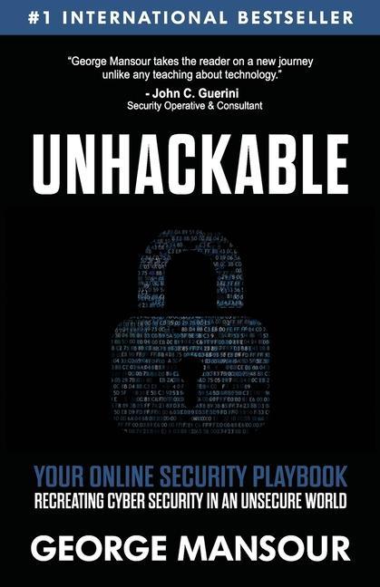 Könyv Unhackable: Your Online Security Playbook: Recreating Cyber Security in an Unsecure World 