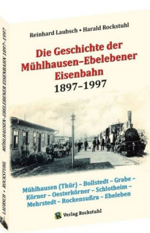 Carte Die Geschichte der Mühlhausen-Ebelebener Eisenbahn 1897-1997 Harald Rockstuhl