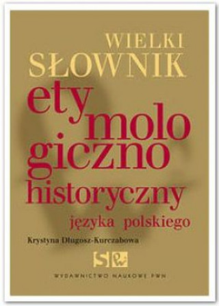 Knjiga Wielki słownik etymologiczno-historyczny języka polskiego Krystyna Długosz-Kurczabowa