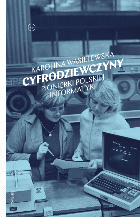 Książka Cyfrodziewczyny. Pionierki polskiej informatyki Karolina Wasielewska