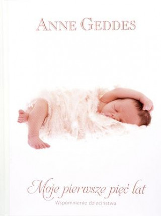 Kniha Moje pierwsze pięć lat wspomnienia dzieciństwa Anne Geddes