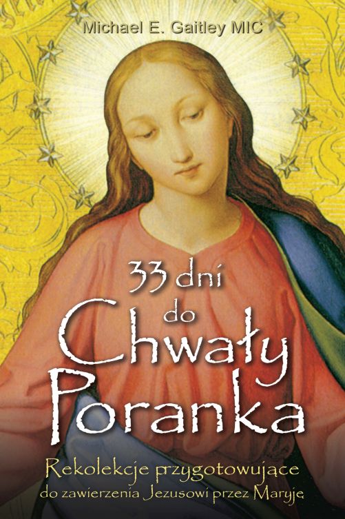 Livre 33 dni do chwały poranka rekolekcje przygotowujące do zawierzenia Jezusowi przez maryję Michael E. Gaitley Mic