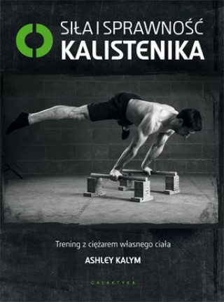 Knjiga Siła i sprawność kalistenika trening z ciężarem własnego ciała Ashley Kalym