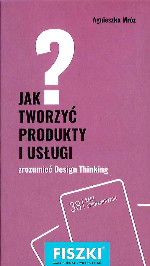 Könyv Jak tworzyć produkty i usługi design thinking w praktyce Agnieszka Mróz