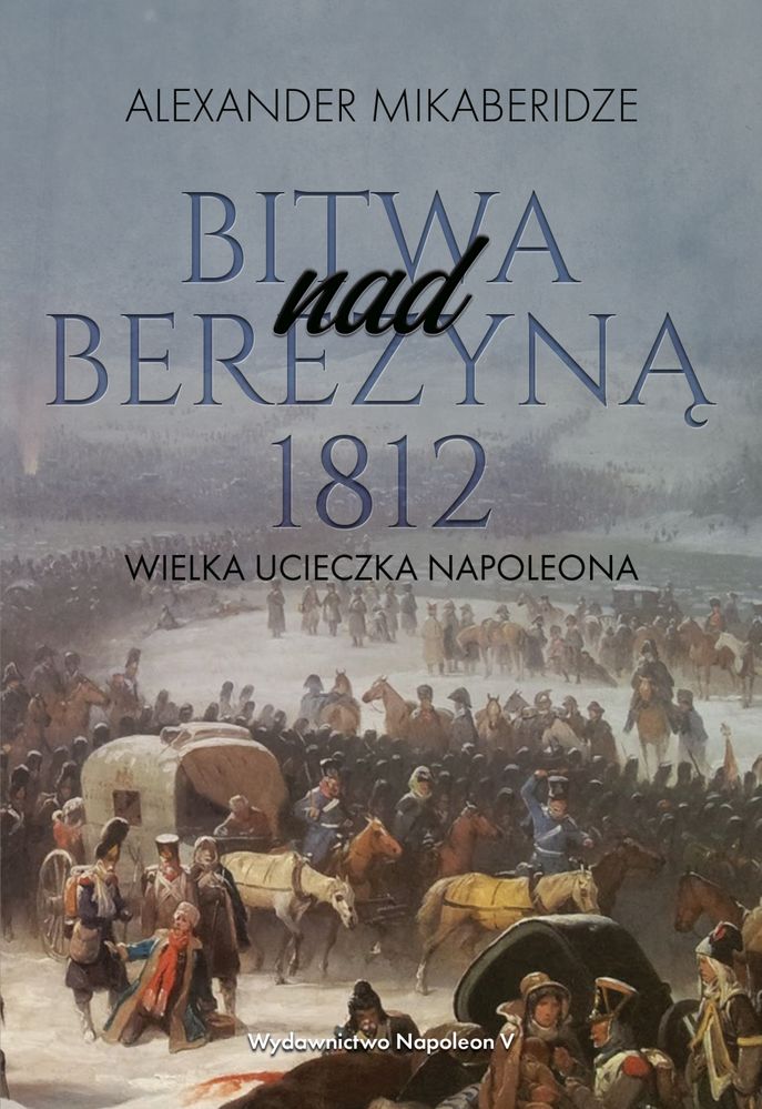 Book Bitwa nad Berezyną 1812. Wielka ucieczka Napoleona Aleksander Mikaberidze