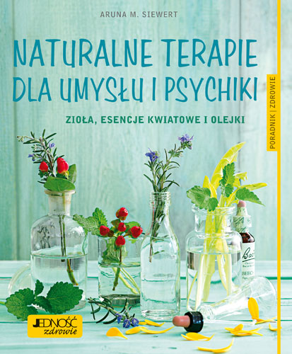 Kniha Naturalne terapie dla umysłu i psychiki zioła esencje kwiatowe i olejki poradnik zdrowie Aruna M. Siewert