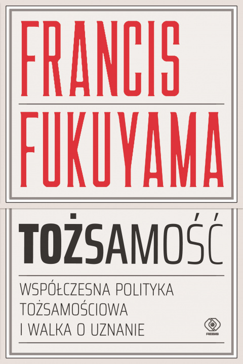 Книга Tożsamość współczesna polityka tożsamościowa i walka o uznanie Francis Fukuyama