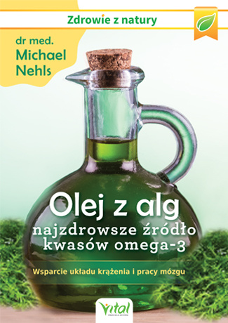 Kniha Olej z alg najzdrowsze źródło kwasów omega-3 wsparcie układu krążenia odporności i pracy mózgu Michael Nehls