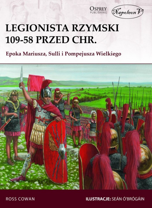 Könyv Legionista rzymski 109-58 przed chr. Epoka Mariusza Sulli i Pompejusza Wielkiego Ross Cowan