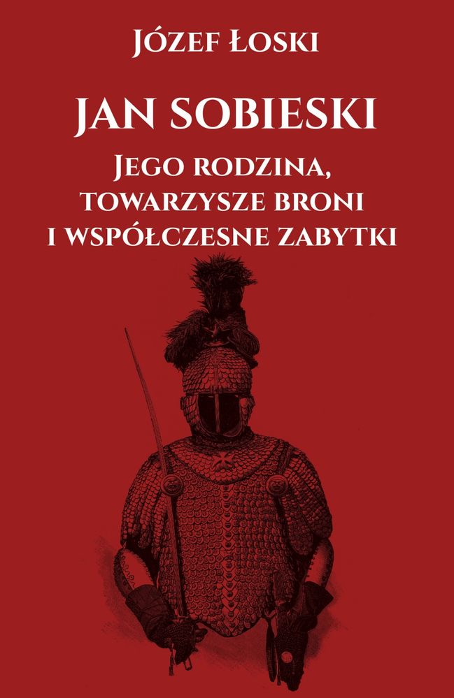 Kniha Jan Sobieski. Jego rodzina towarzysze broni i współczesne zabytki Józef Łoski