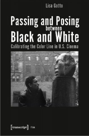 Book Passing and Posing between Black and White - Calibrating the Color Line in U.S. Cinema Lisa Gotto
