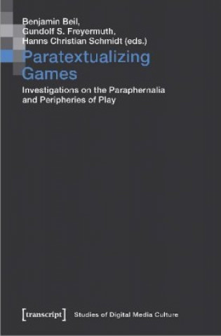 Book Paratextualizing Games - Investigations on the Paraphernalia and Peripheries of Play Gundolf S. Freyermuth