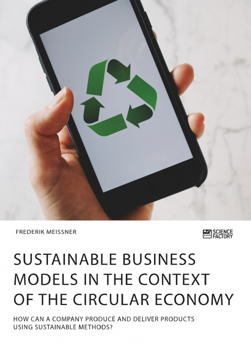 Kniha Sustainable business models in the context of the circular economy. How can a company produce and deliver products using sustainable methods? 