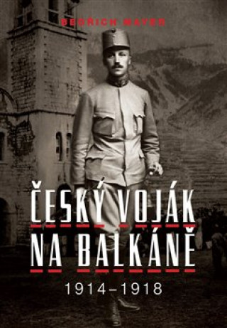 Kniha Bedřich Mayer. Český voják na Balkáně 1914-1918 Petr Prokš