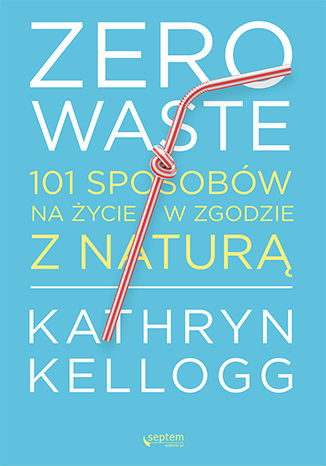 Kniha Zero waste. 101 sposobów na życie w zgodzie z naturą Kathryn Kellogg