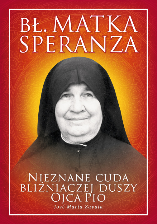 Könyv Bł. Matka Speranza. Nieznane cuda bliźniaczej duszy ojca Pio Jose Zavala
