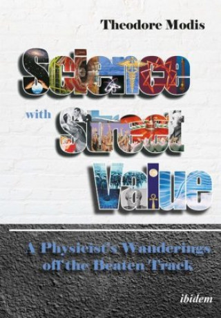 Knjiga Science with Street Value - A Physicist's Wanderings off the Beaten Track Theodore Modis