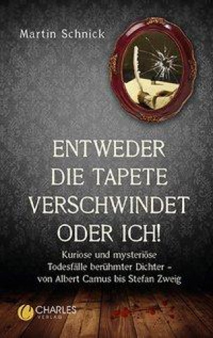 Kniha "Entweder die Tapete verschwindet oder ich!". Kuriose und mysteriöse Todesfälle berühmter Dichter - von Albert Camus bis Stefan Zweig 