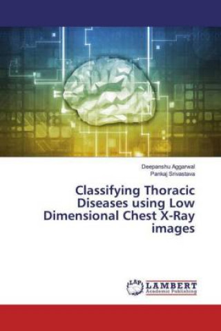 Boek Classifying Thoracic Diseases using Low Dimensional Chest X-Ray images Pankaj Srivastava