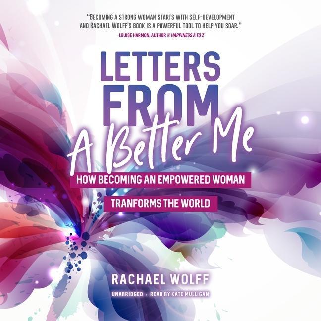 Digital Letters from a Better Me: How Becoming an Empowered Woman Transforms the World Kate Mulligan
